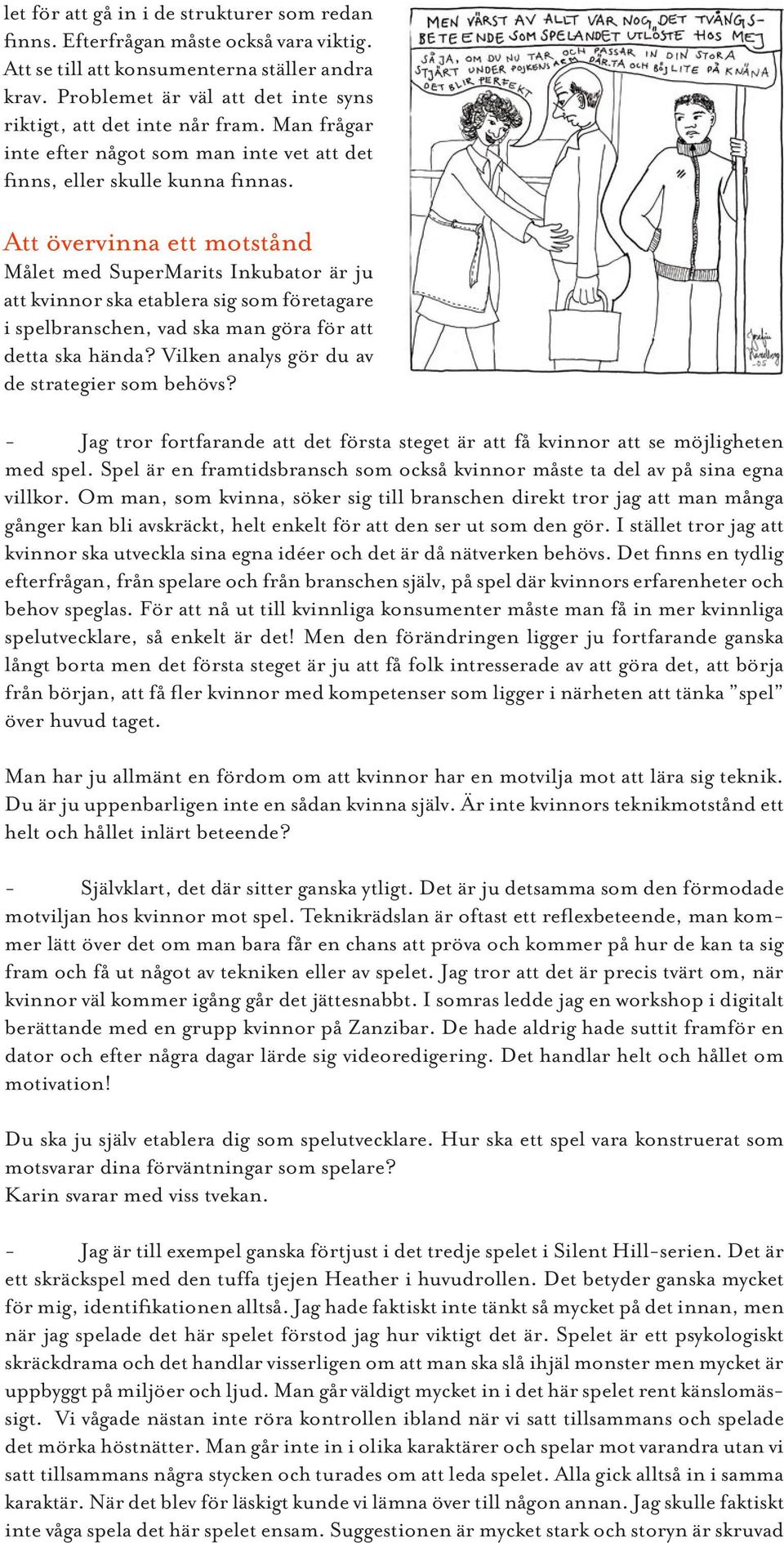 Att övervinna ett motstånd Målet med SuperMarits Inkubator är ju att kvinnor ska etablera sig som företagare i spelbranschen, vad ska man göra för att detta ska hända?