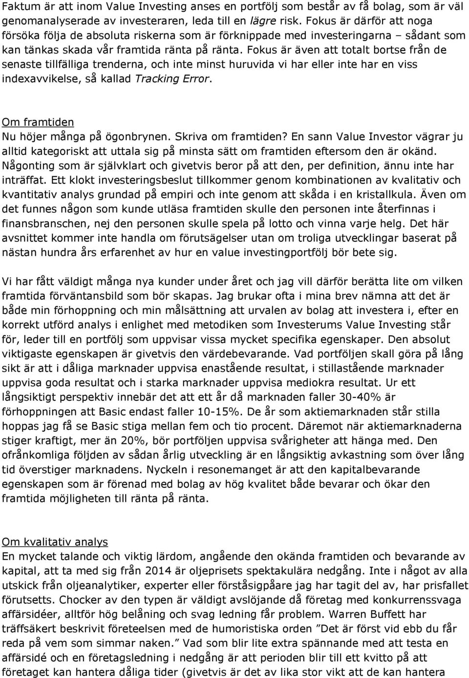 Fokus är även att totalt bortse från de senaste tillfälliga trenderna, och inte minst huruvida vi har eller inte har en viss indexavvikelse, så kallad Tracking Error.