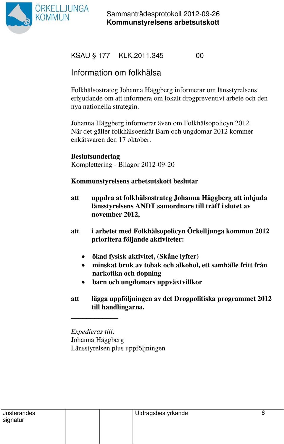 Johanna Häggberg informerar även om Folkhälsopolicyn 2012. När det gäller folkhälsoenkät Barn och ungdomar 2012 kommer enkätsvaren den 17 oktober.