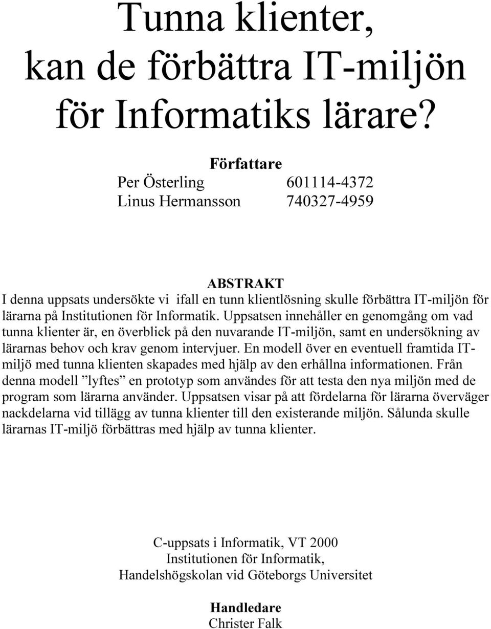 Informatik. Uppsatsen innehåller en genomgång om vad tunna klienter är, en överblick på den nuvarande IT-miljön, samt en undersökning av lärarnas behov och krav genom intervjuer.