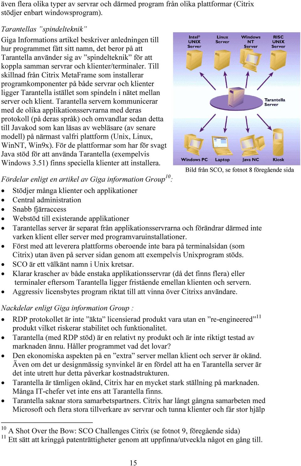 och klienter/terminaler. Till skillnad från Citrix MetaFrame som installerar programkomponenter på både servrar och klienter ligger Tarantella istället som spindeln i nätet mellan server och klient.