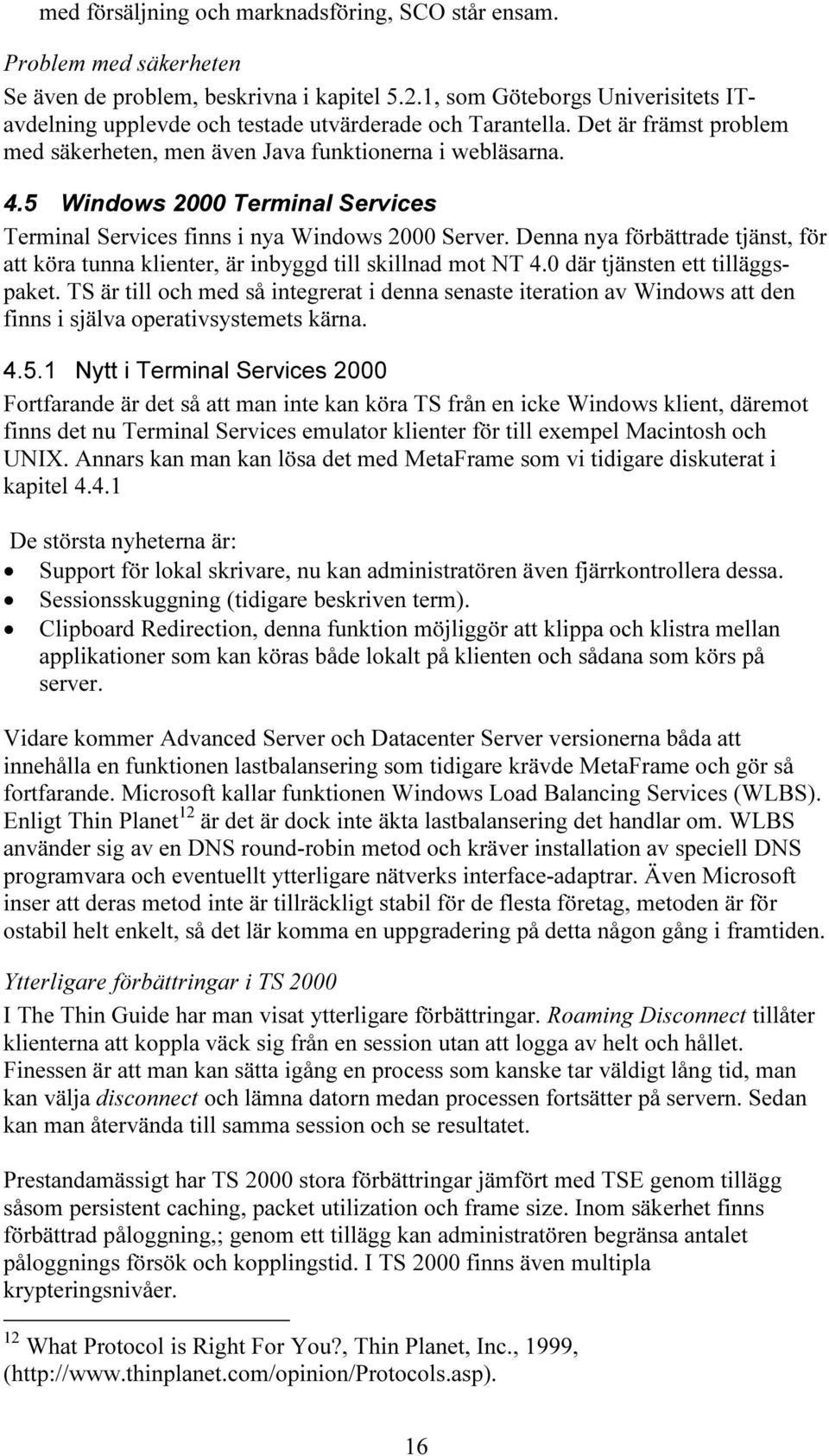 5 Windows 2000 Terminal Services Terminal Services finns i nya Windows 2000 Server. Denna nya förbättrade tjänst, för att köra tunna klienter, är inbyggd till skillnad mot NT 4.