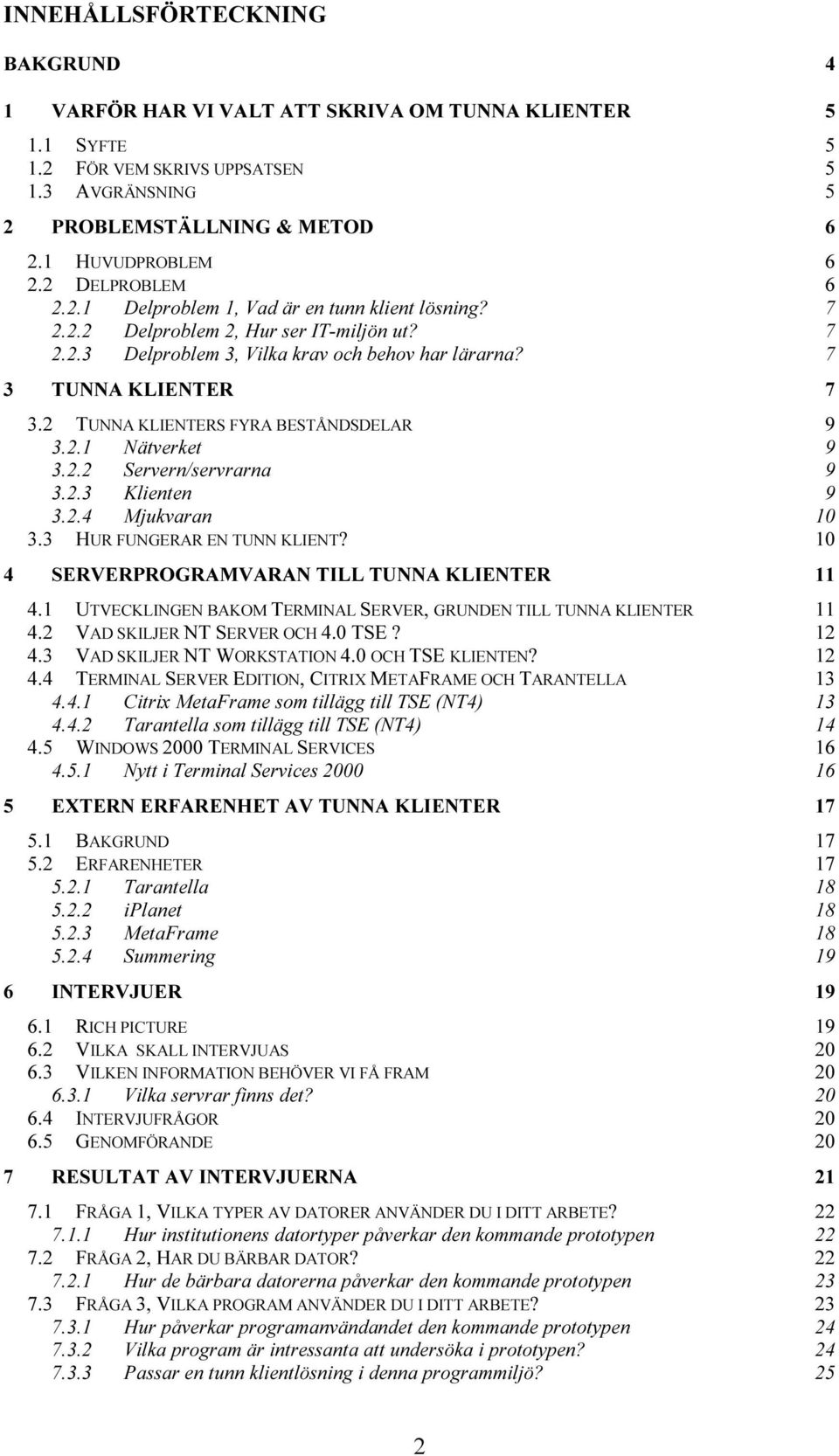 2 TUNNA KLIENTERS FYRA BESTÅNDSDELAR 9 3.2.1 Nätverket 9 3.2.2 Servern/servrarna 9 3.2.3 Klienten 9 3.2.4 Mjukvaran 10 3.3 HUR FUNGERAR EN TUNN KLIENT?