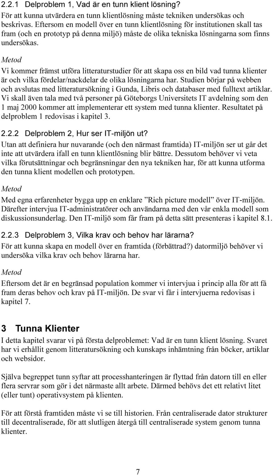 Metod Vi kommer främst utföra litteraturstudier för att skapa oss en bild vad tunna klienter är och vilka fördelar/nackdelar de olika lösningarna har.