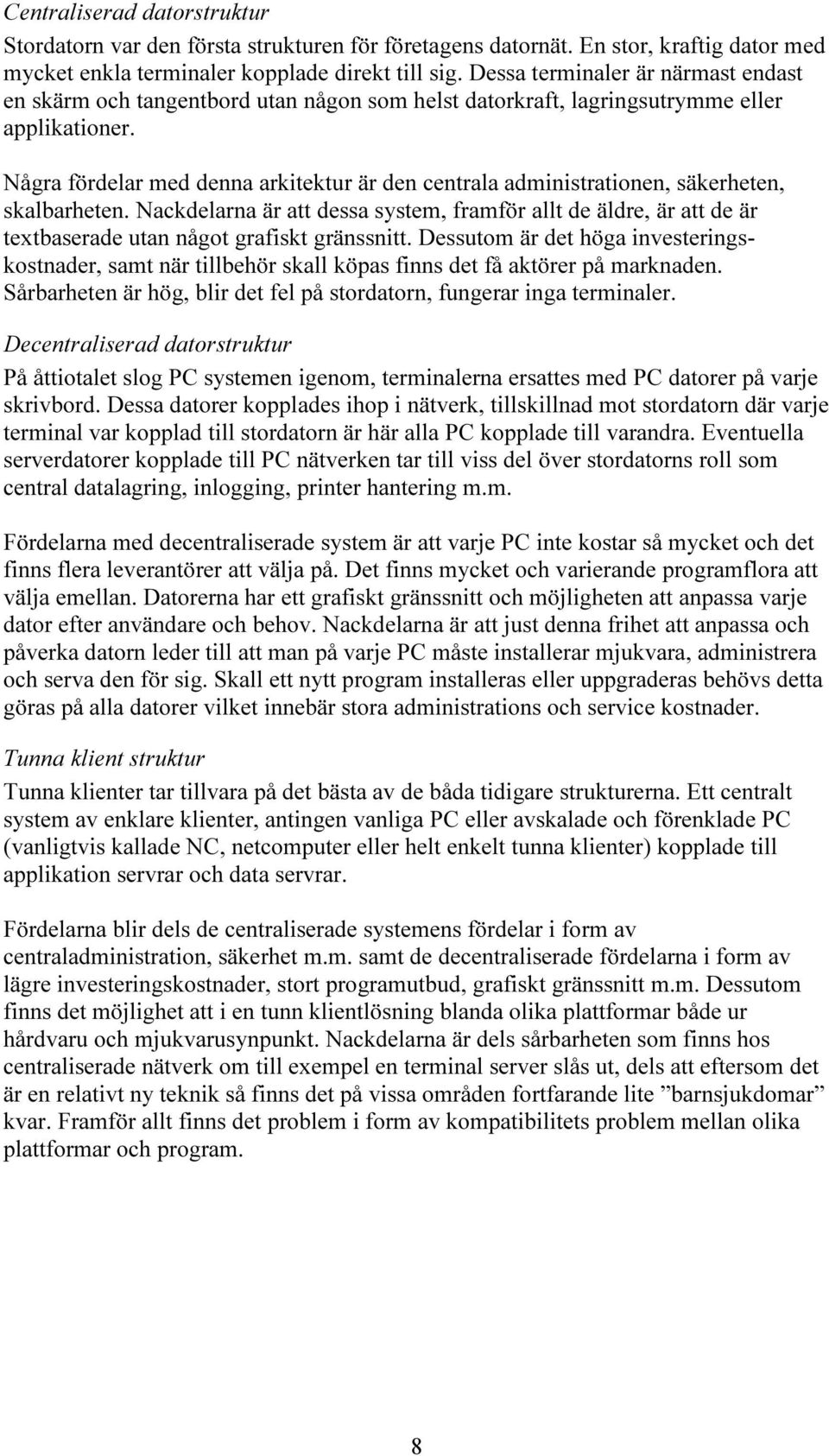 Några fördelar med denna arkitektur är den centrala administrationen, säkerheten, skalbarheten.