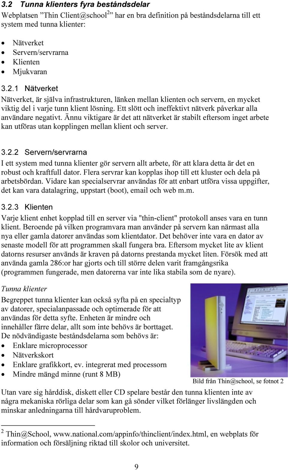 2 Servern/servrarna I ett system med tunna klienter gör servern allt arbete, för att klara detta är det en robust och kraftfull dator.