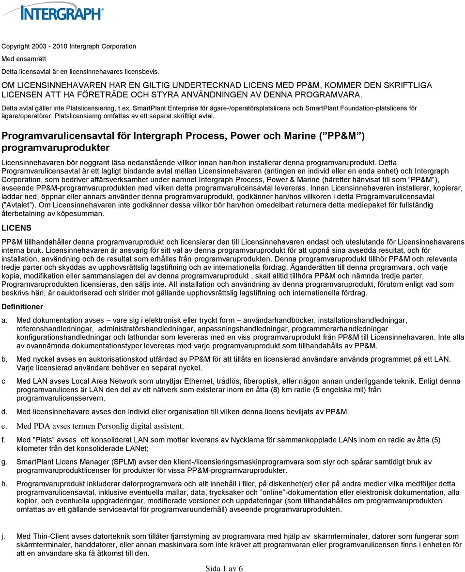 Detta avtal gäller inte Platslicensiering, t.ex. SmartPlant Enterprise för ägare-/operatörsplatslicens och SmartPlant Foundation-platslicens för ägare/operatörer.