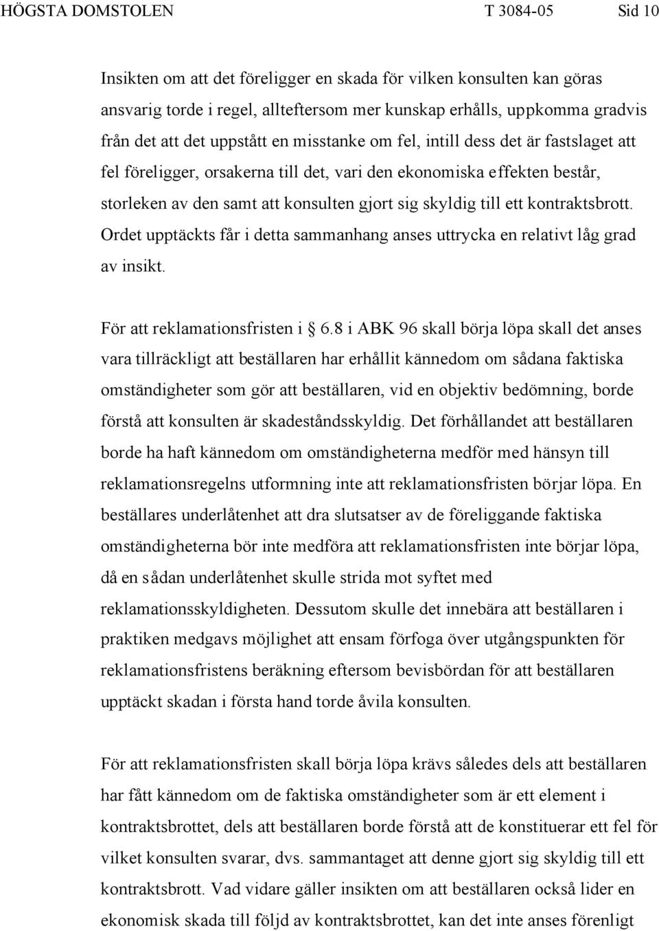 kontraktsbrott. Ordet upptäckts får i detta sammanhang anses uttrycka en relativt låg grad av insikt. För att reklamationsfristen i 6.