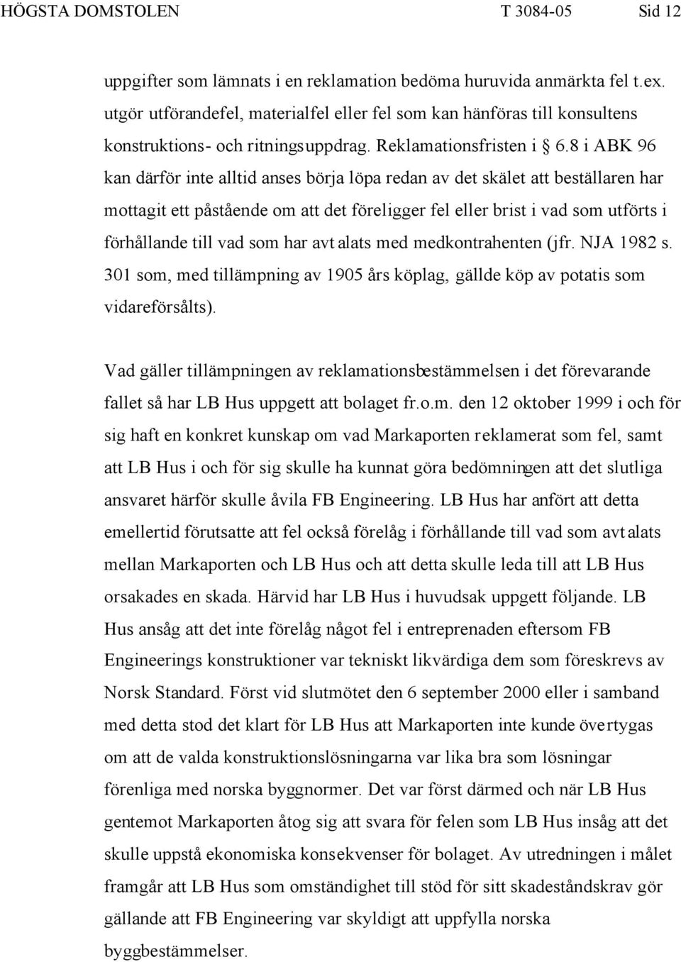 8 i ABK 96 kan därför inte alltid anses börja löpa redan av det skälet att beställaren har mottagit ett påstående om att det föreligger fel eller brist i vad som utförts i förhållande till vad som