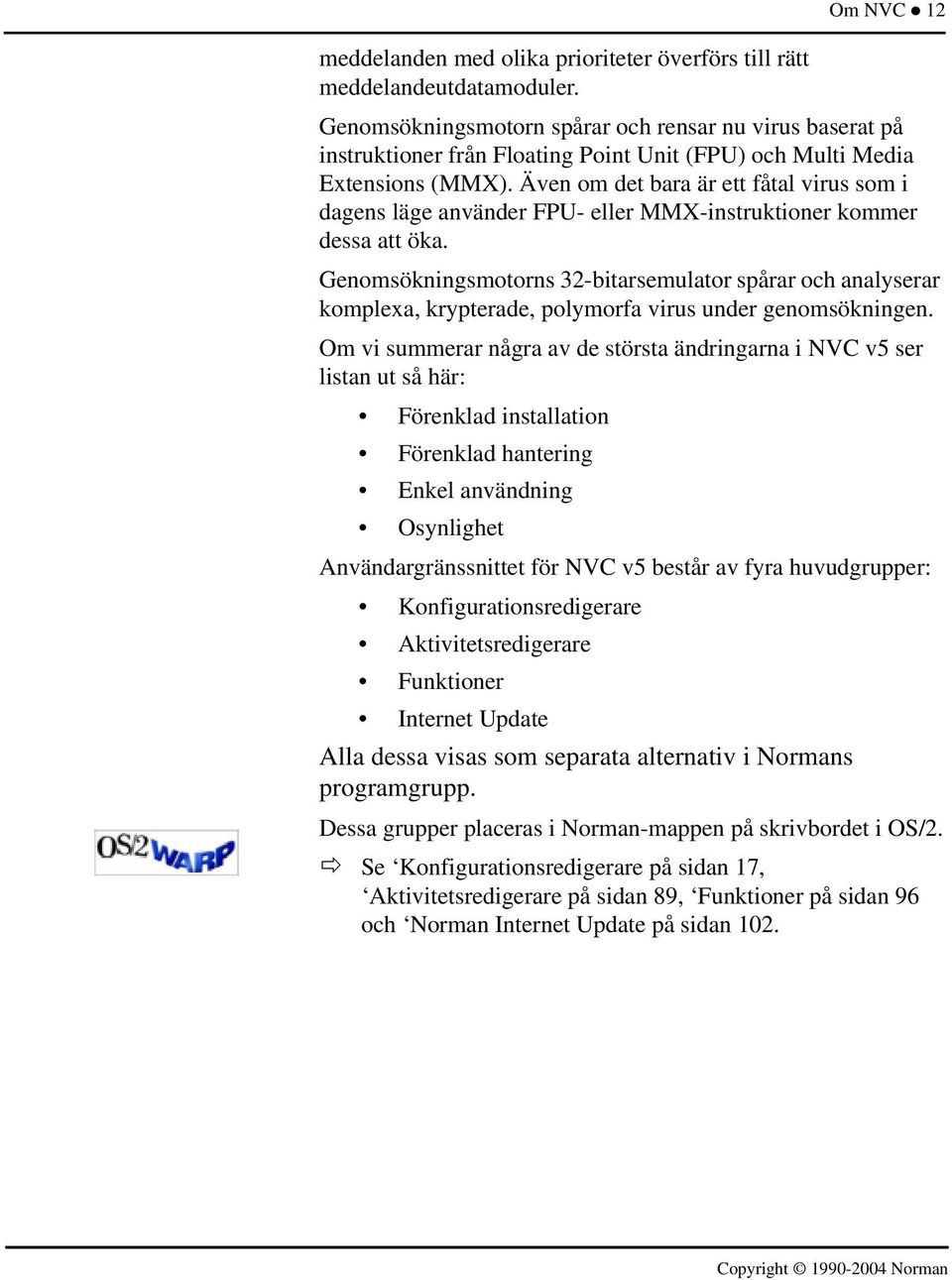 Även om det bara är ett fåtal virus som i dagens läge använder FPU- eller MMX-instruktioner kommer dessa att öka.