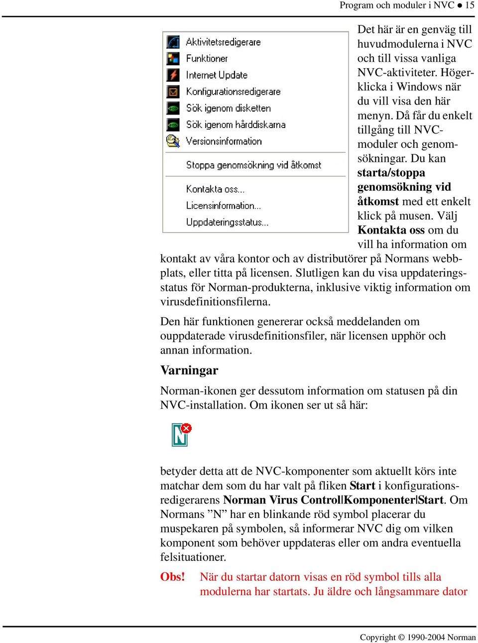 Välj Kontakta oss om du vill ha information om kontakt av våra kontor och av distributörer på Normans webbplats, eller titta på licensen.