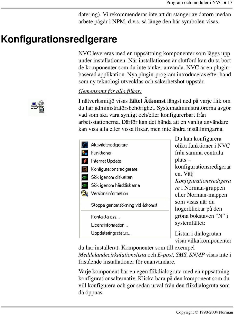 NVC är en pluginbaserad applikation. Nya plugin-program introduceras efter hand som ny teknologi utvecklas och säkerhetshot uppstår.