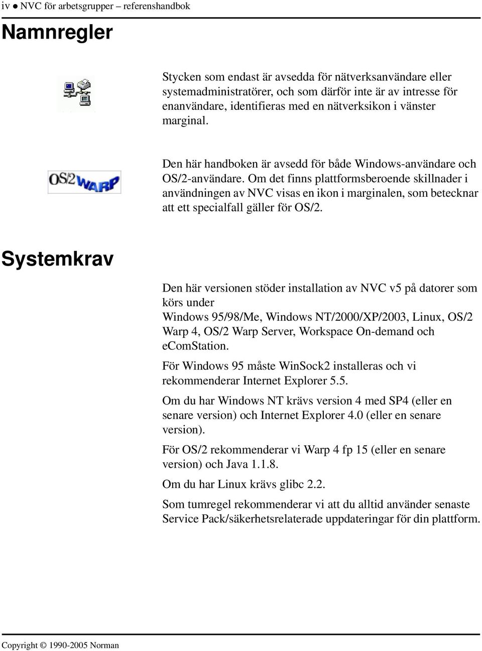 Om det finns plattformsberoende skillnader i användningen av NVC visas en ikon i marginalen, som betecknar att ett specialfall gäller för OS/2.