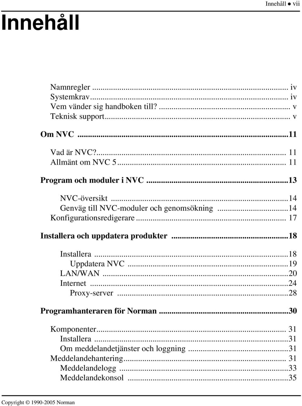 .. 17 Installera och uppdatera produkter...18 Installera...18 Uppdatera NVC...19 LAN/WAN...20 Internet...24 Proxy-server...28 Programhanteraren för Norman.