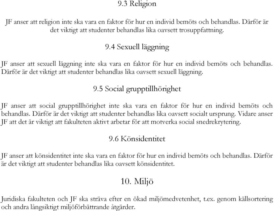 5 Social grupptillhörighet JF anser att social grupptillhörighet inte ska vara en faktor för hur en individ bemöts och behandlas.