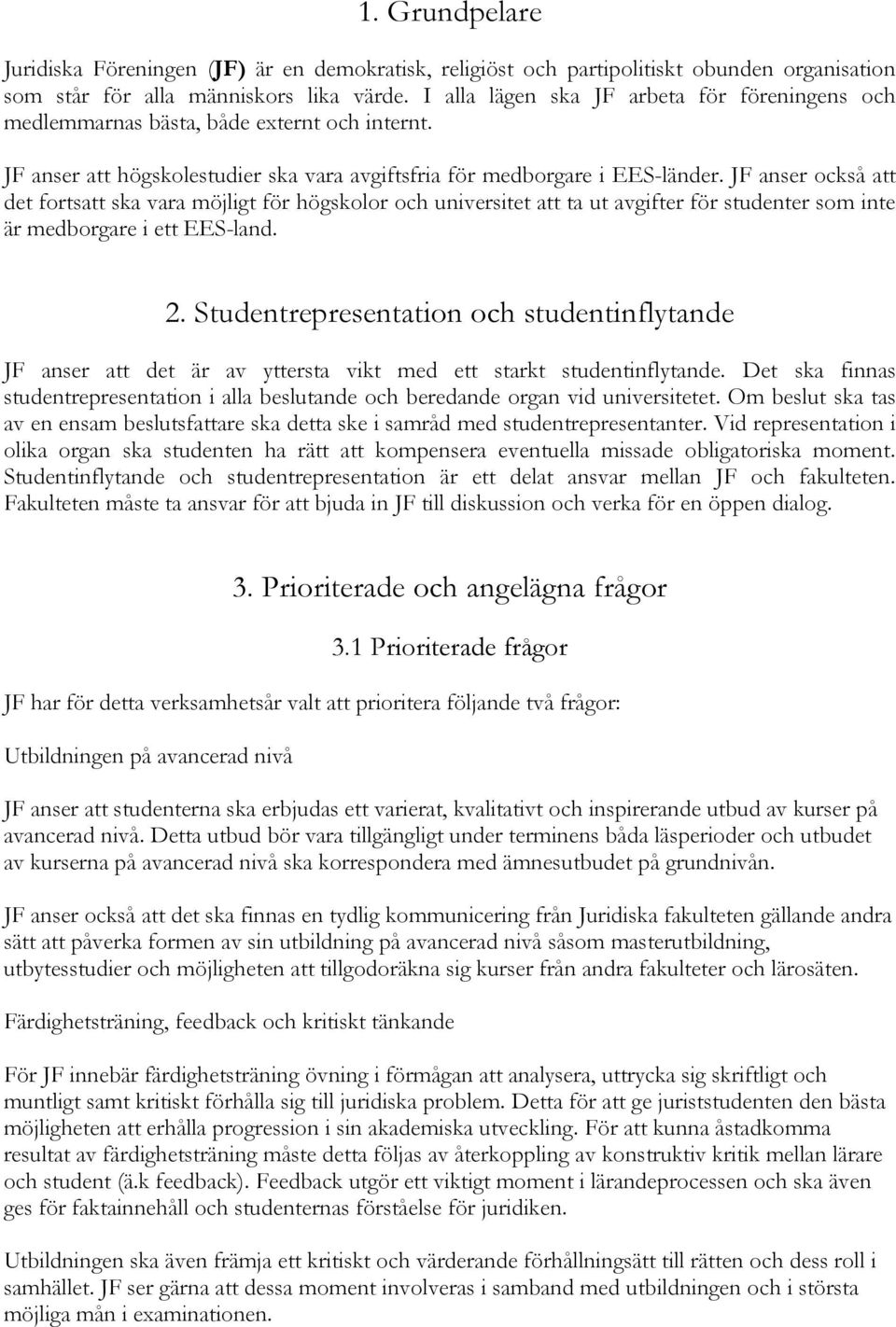 JF anser också att det fortsatt ska vara möjligt för högskolor och universitet att ta ut avgifter för studenter som inte är medborgare i ett EES-land. 2.