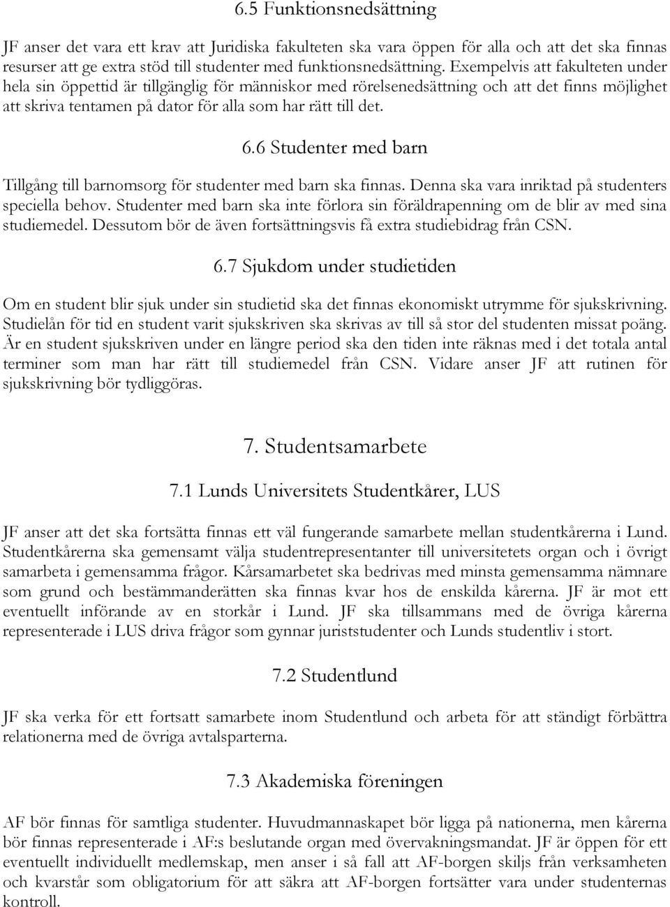 6 Studenter med barn Tillgång till barnomsorg för studenter med barn ska finnas. Denna ska vara inriktad på studenters speciella behov.