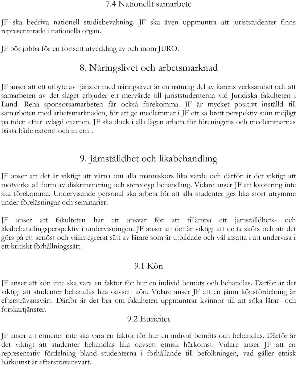 Näringslivet och arbetsmarknad JF anser att ett utbyte av tjänster med näringslivet är en naturlig del av kårens verksamhet och att samarbeten av det slaget erbjuder ett mervärde till