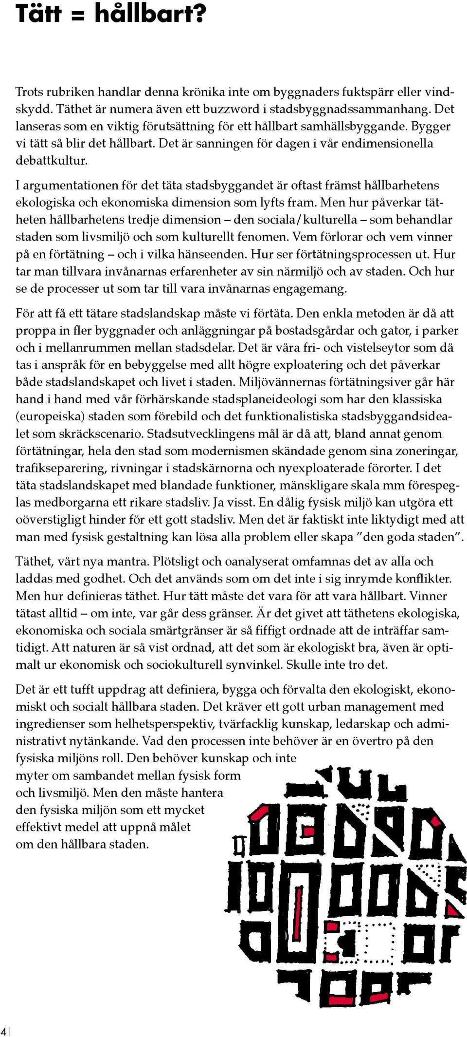 I argumentationen för det täta stadsbyggandet är oftast främst hållbarhetens ekologiska och ekonomiska dimension som lyfts fram.