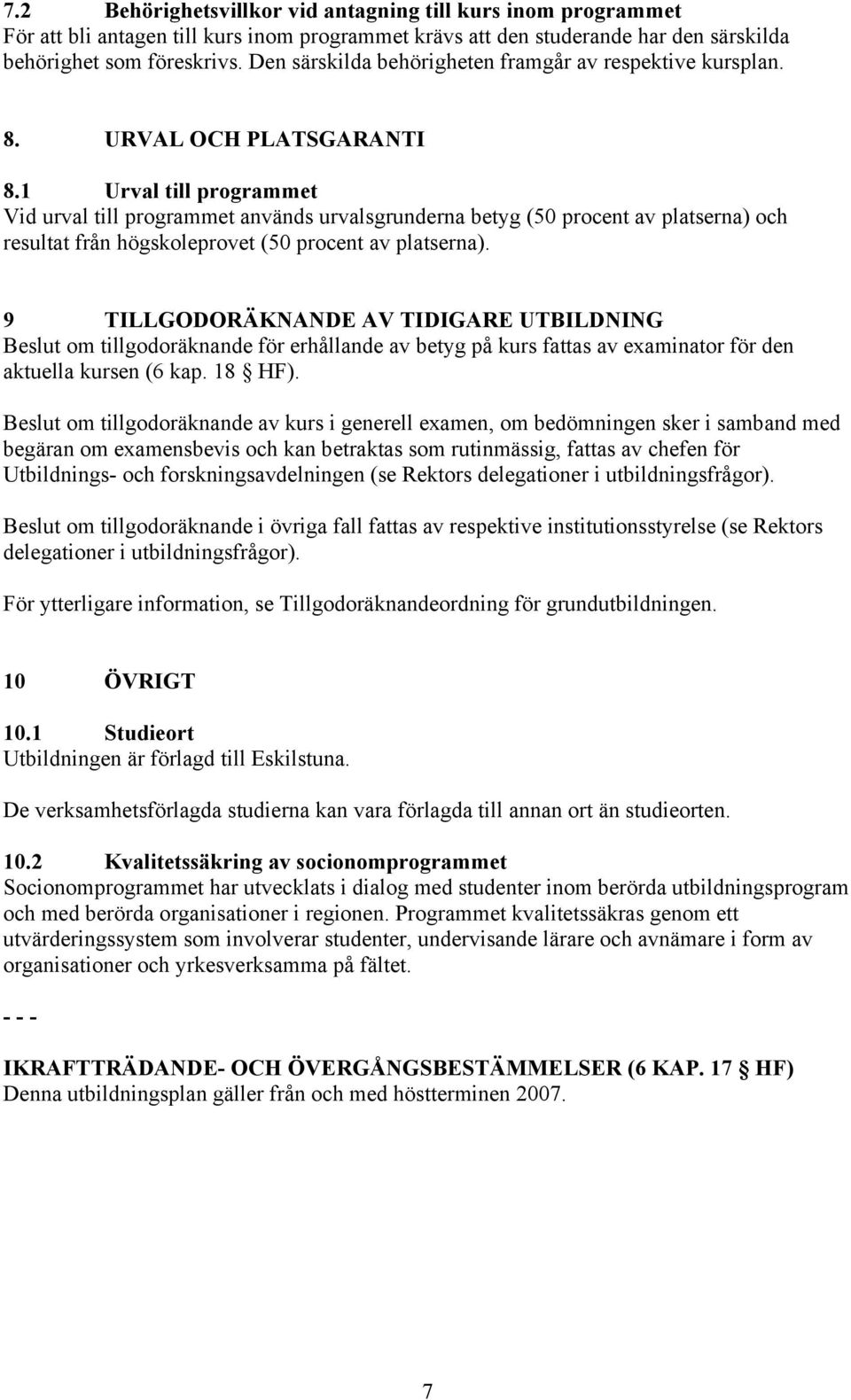 1 Urval till programmet Vid urval till programmet används urvalsgrunderna betyg (50 procent av platserna) och resultat från högskoleprovet (50 procent av platserna).