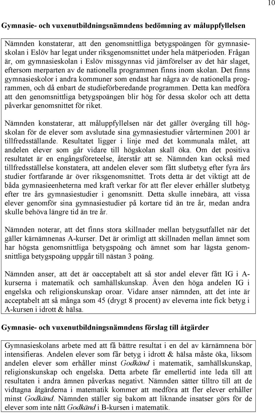 Det finns gymnasieskolor i andra kommuner som endast har några av de nationella programmen, och då enbart de studieförberedande programmen.