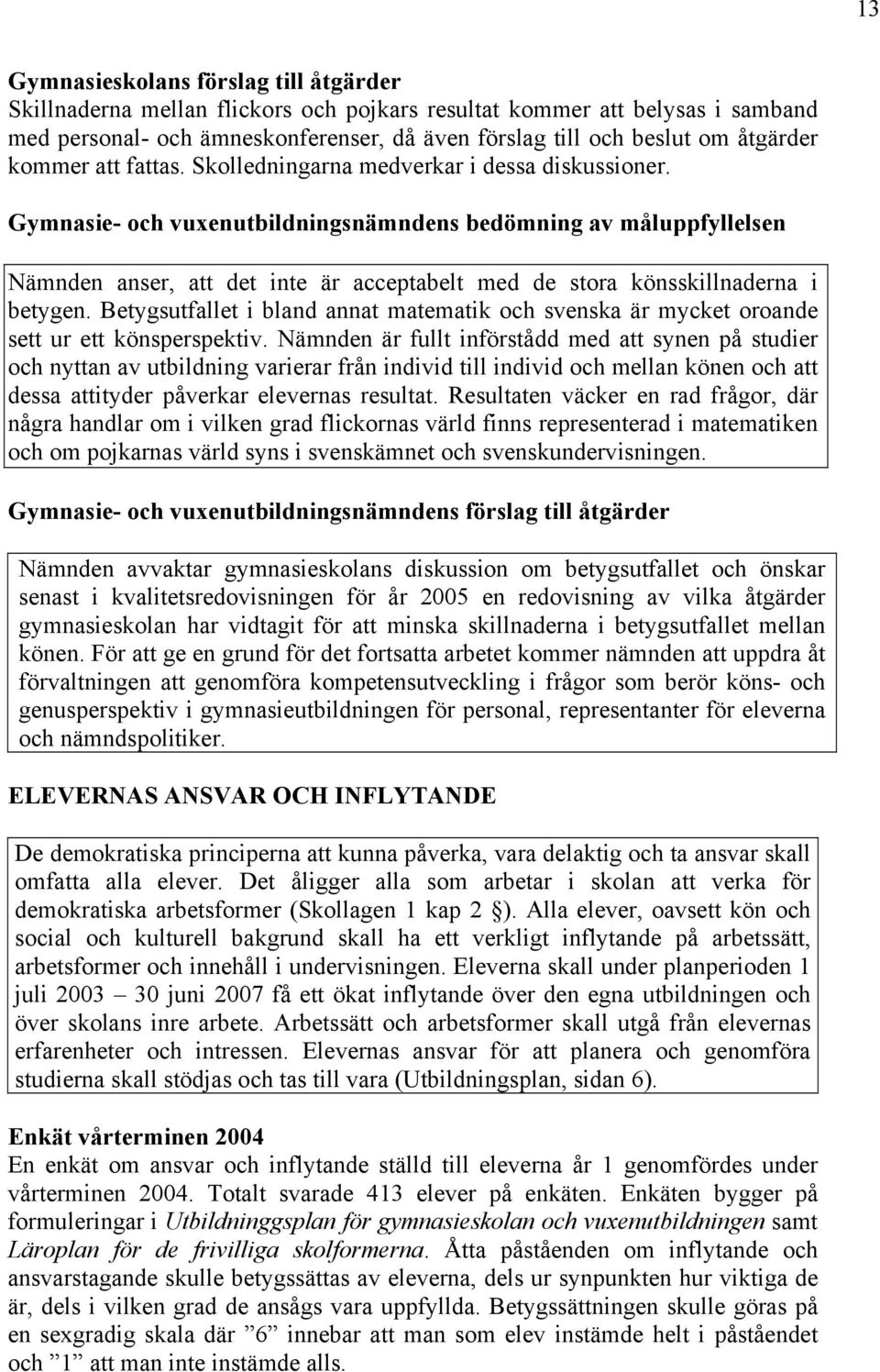 Gymnasie- och vuxenutbildningsnämndens bedömning av måluppfyllelsen Nämnden anser, att det inte är acceptabelt med de stora könsskillnaderna i betygen.