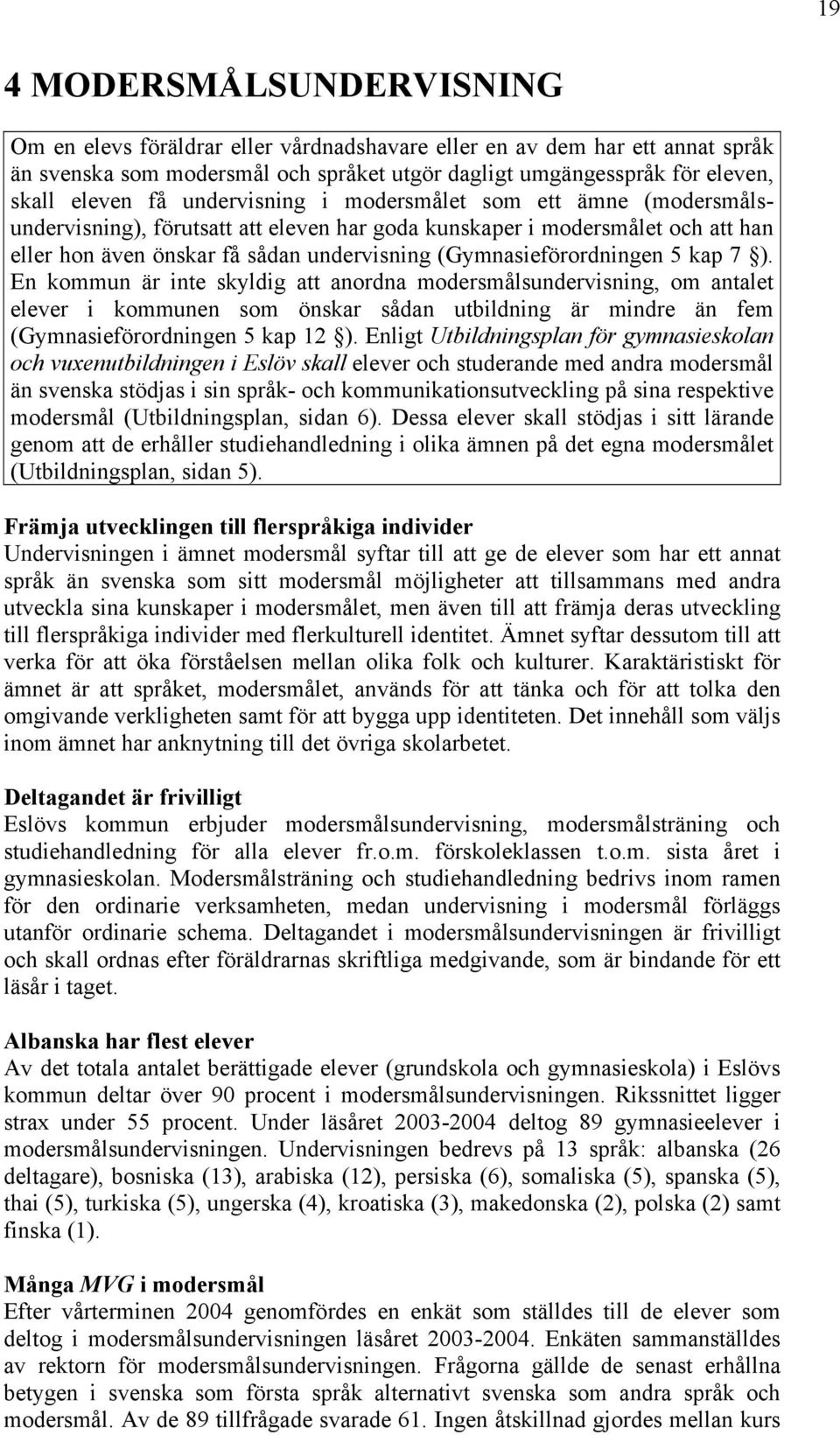 kap 7 ). En kommun är inte skyldig att anordna modersmålsundervisning, om antalet elever i kommunen som önskar sådan utbildning är mindre än fem (Gymnasieförordningen 5 kap 12 ).