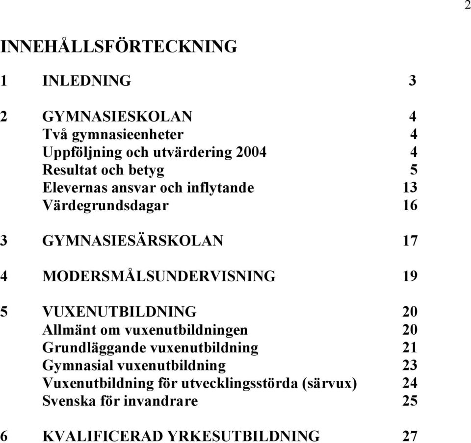 MODERSMÅLSUNDERVISNING 19 5 VUXENUTBILDNING 20 Allmänt om vuxenutbildningen 20 Grundläggande vuxenutbildning 21