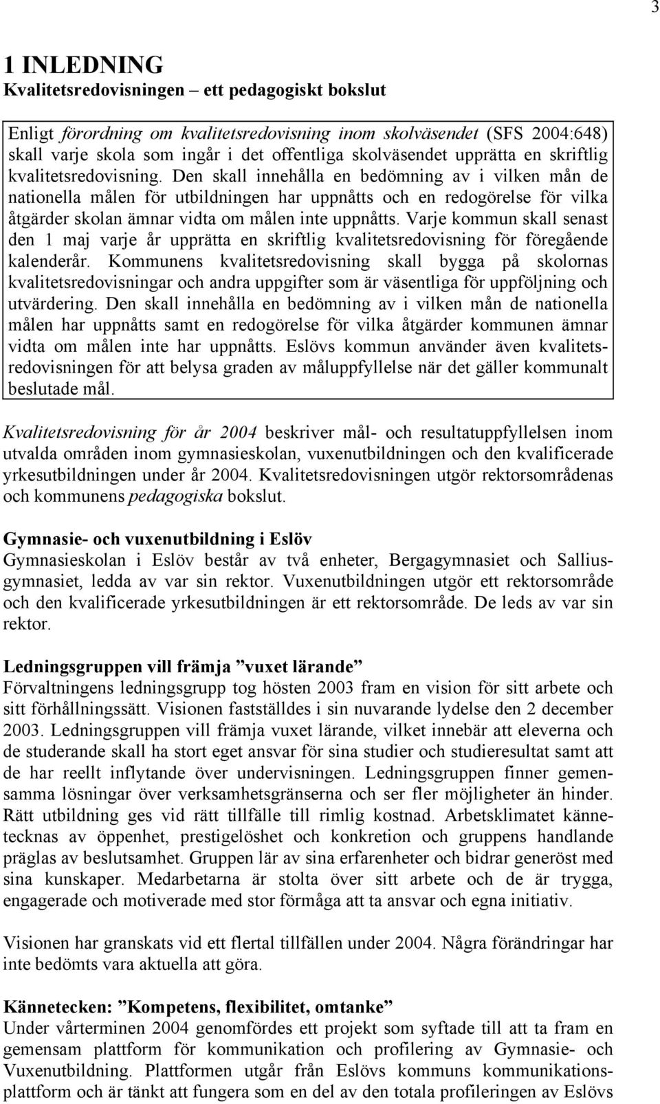 Den skall innehålla en bedömning av i vilken mån de nationella målen för utbildningen har uppnåtts och en redogörelse för vilka åtgärder skolan ämnar vidta om målen inte uppnåtts.