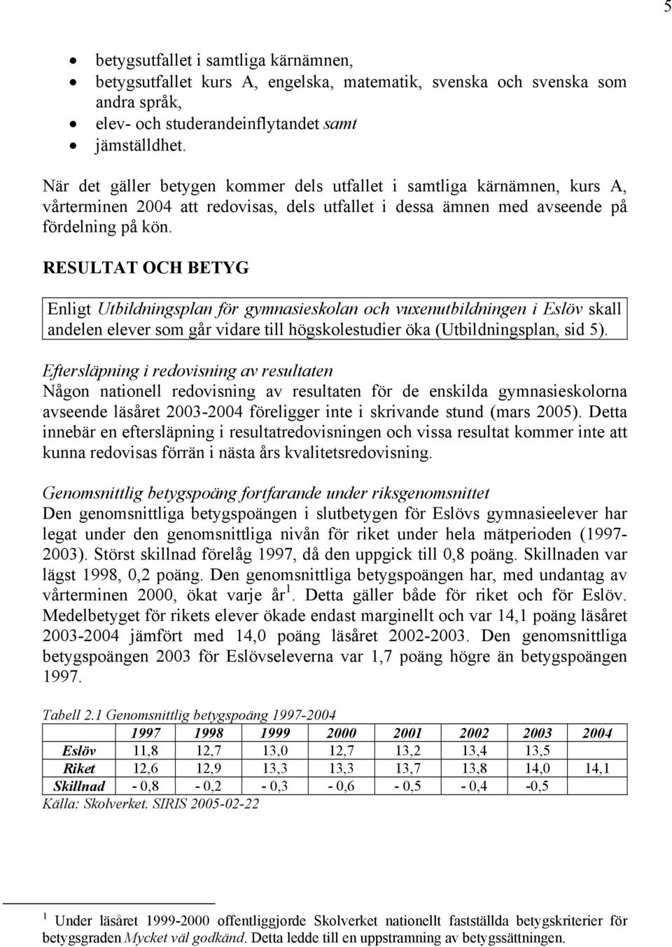 RESULTAT OCH BETYG Enligt Utbildningsplan för gymnasieskolan och vuxenutbildningen i Eslöv skall andelen elever som går vidare till högskolestudier öka (Utbildningsplan, sid 5).