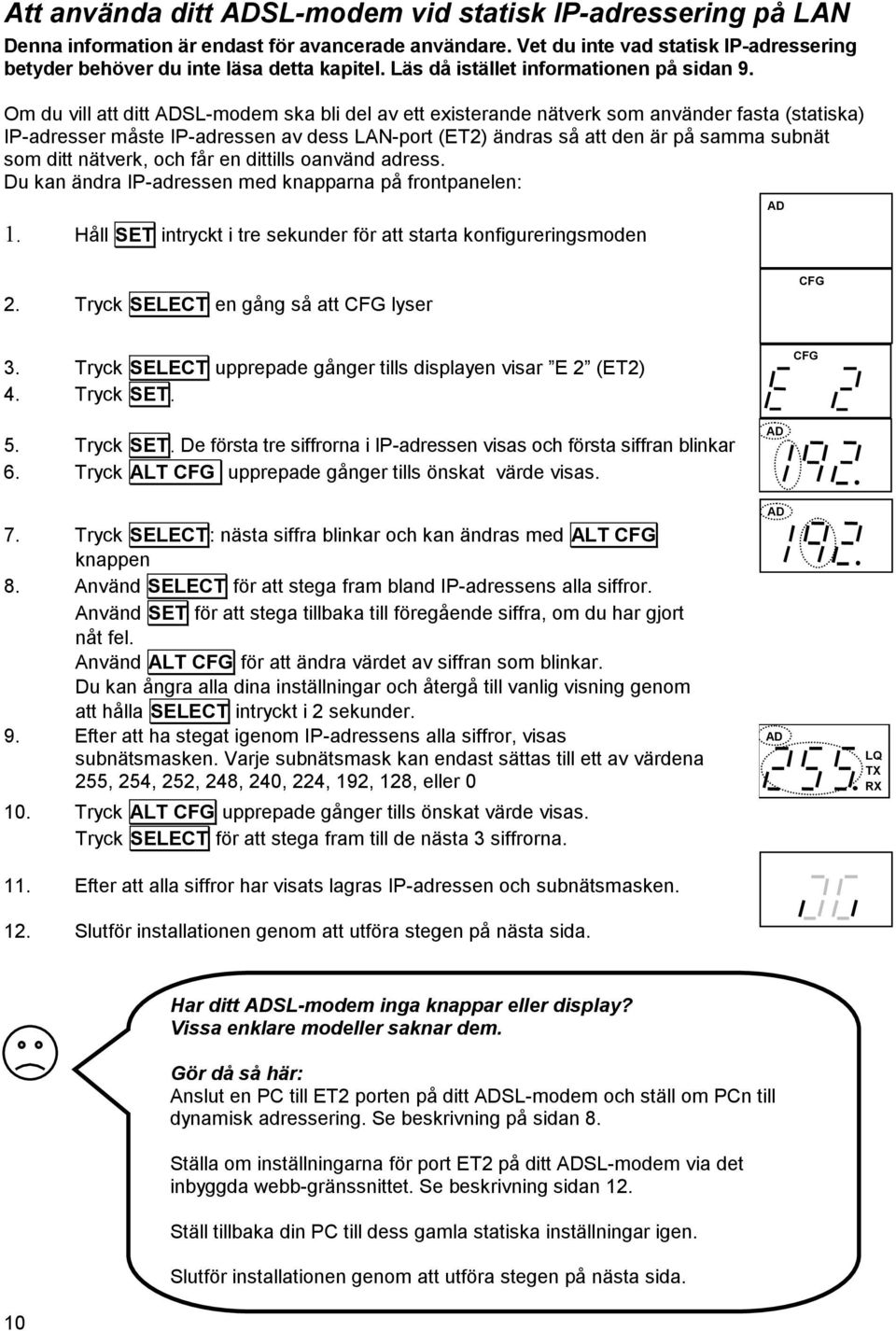 Om du vill att ditt ADSL-modem ska bli del av ett existerande nätverk som använder fasta (statiska) IP-adresser måste IP-adressen av dess LAN-port (ET2) ändras så att den är på samma subnät som ditt