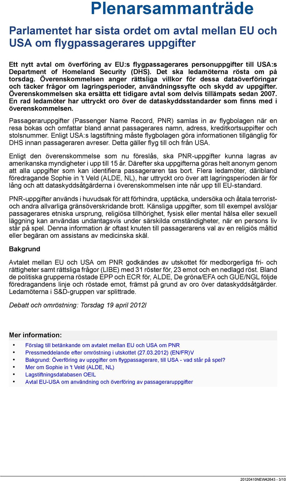 Överenskommelsen ska ersätta ett tidigare avtal som delvis tillämpats sedan 2007. En rad ledamöter har uttryckt oro över de dataskyddsstandarder som finns med i överenskommelsen.