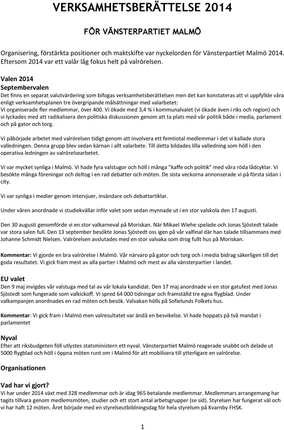 Valen 2014 Septembervalen Det finns en separat valutvärdering som bifogas verksamhetsberättelsen men det kan konstateras att vi uppfyllde våra enligt verksamhetsplanen tre övergripande målsättningar