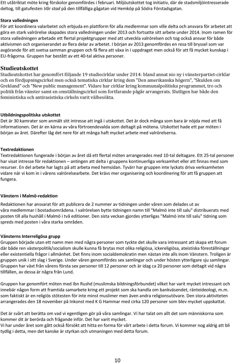 Stora valledningen För att koordinera valarbetet och erbjuda en plattform för alla medlemmar som ville delta och ansvara för arbetet att göra en stark valrörelse skapades stora valledningen under