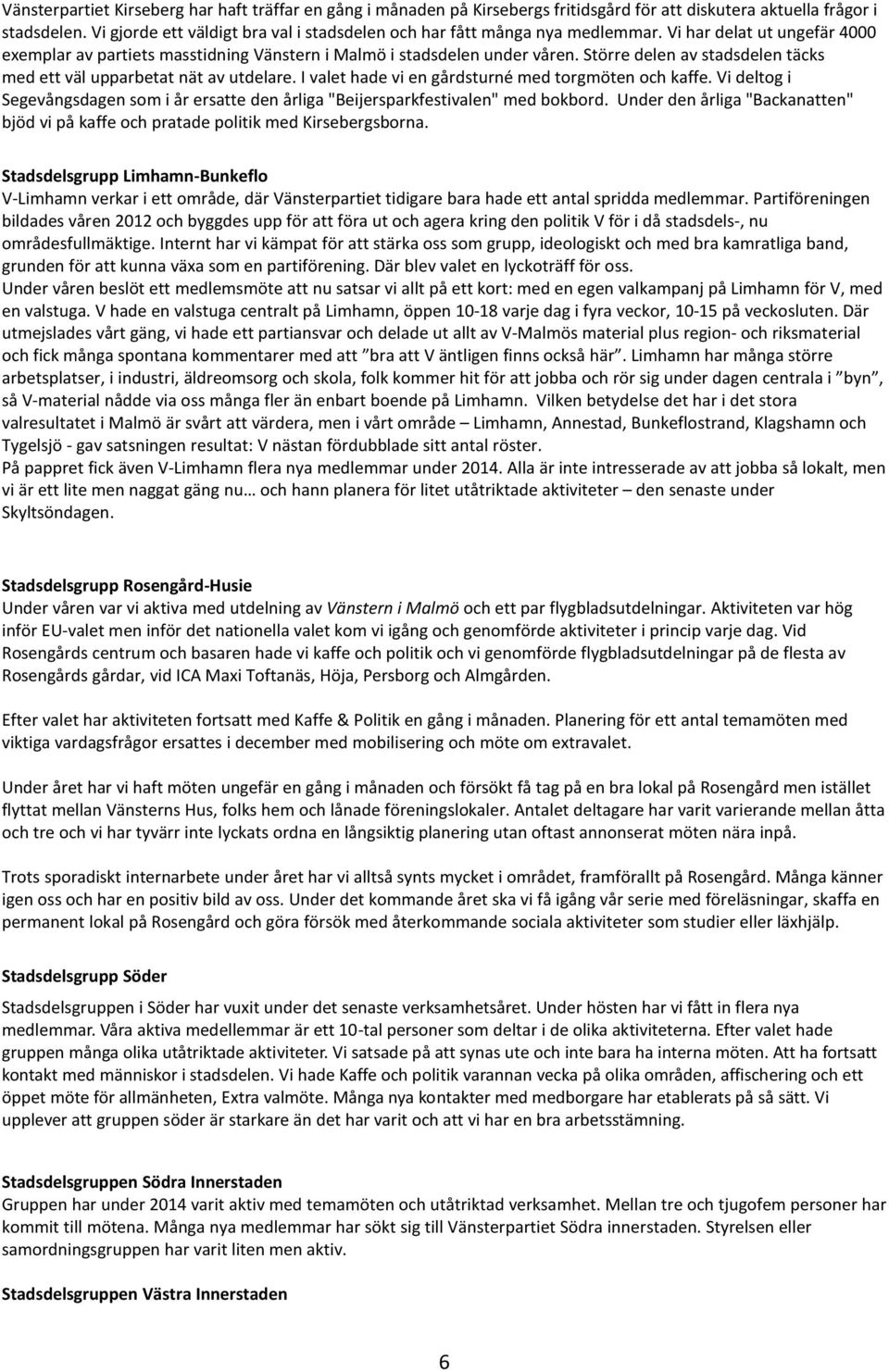 Större delen av stadsdelen täcks med ett väl upparbetat nät av utdelare. I valet hade vi en gårdsturné med torgmöten och kaffe.