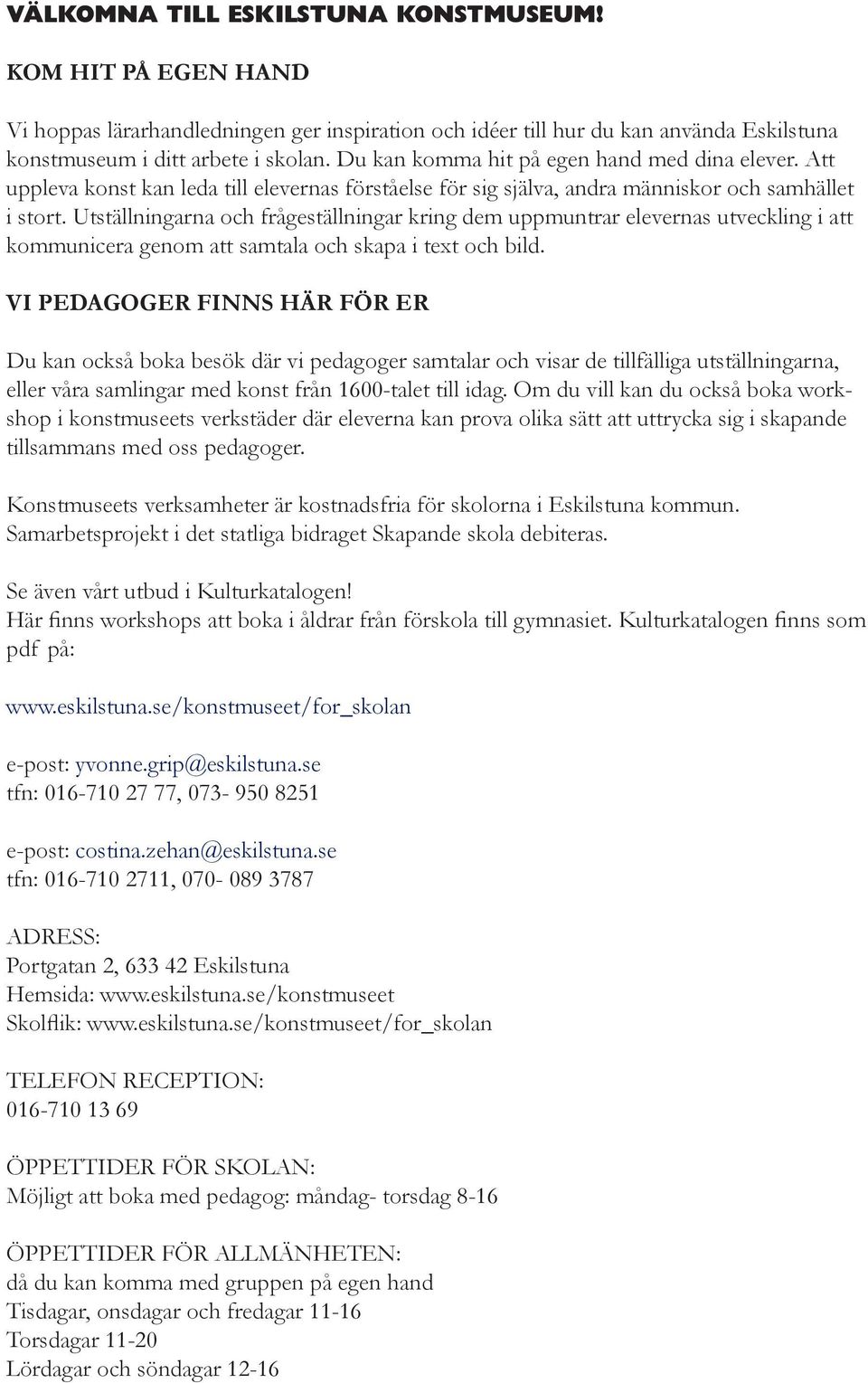 Utställningarna och frågeställningar kring dem uppmuntrar elevernas utveckling i att kommunicera genom att samtala och skapa i text och bild.