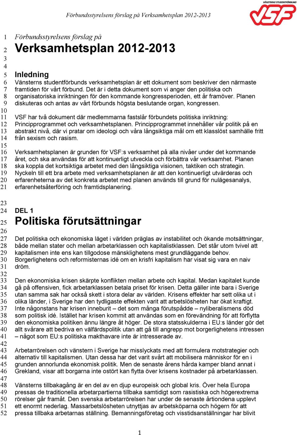 Planen diskuteras och antas av vårt förbunds högsta beslutande organ, kongressen.