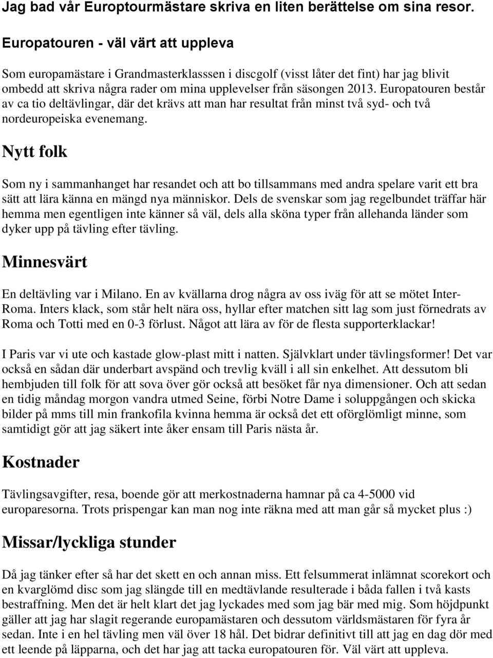 Europatouren består av ca tio deltävlingar, där det krävs att man har resultat från minst två syd- och två nordeuropeiska evenemang.