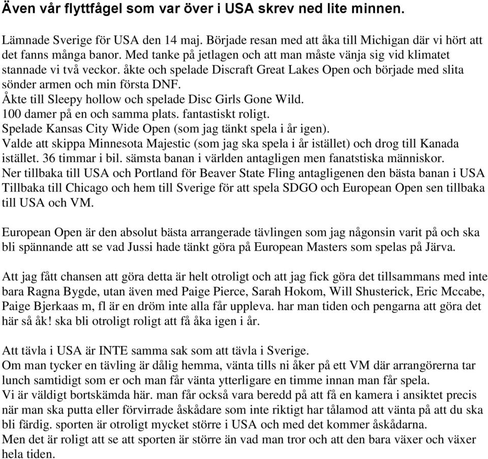 Åkte till Sleepy hollow och spelade Disc Girls Gone Wild. 100 damer på en och samma plats. fantastiskt roligt. Spelade Kansas City Wide Open (som jag tänkt spela i år igen).