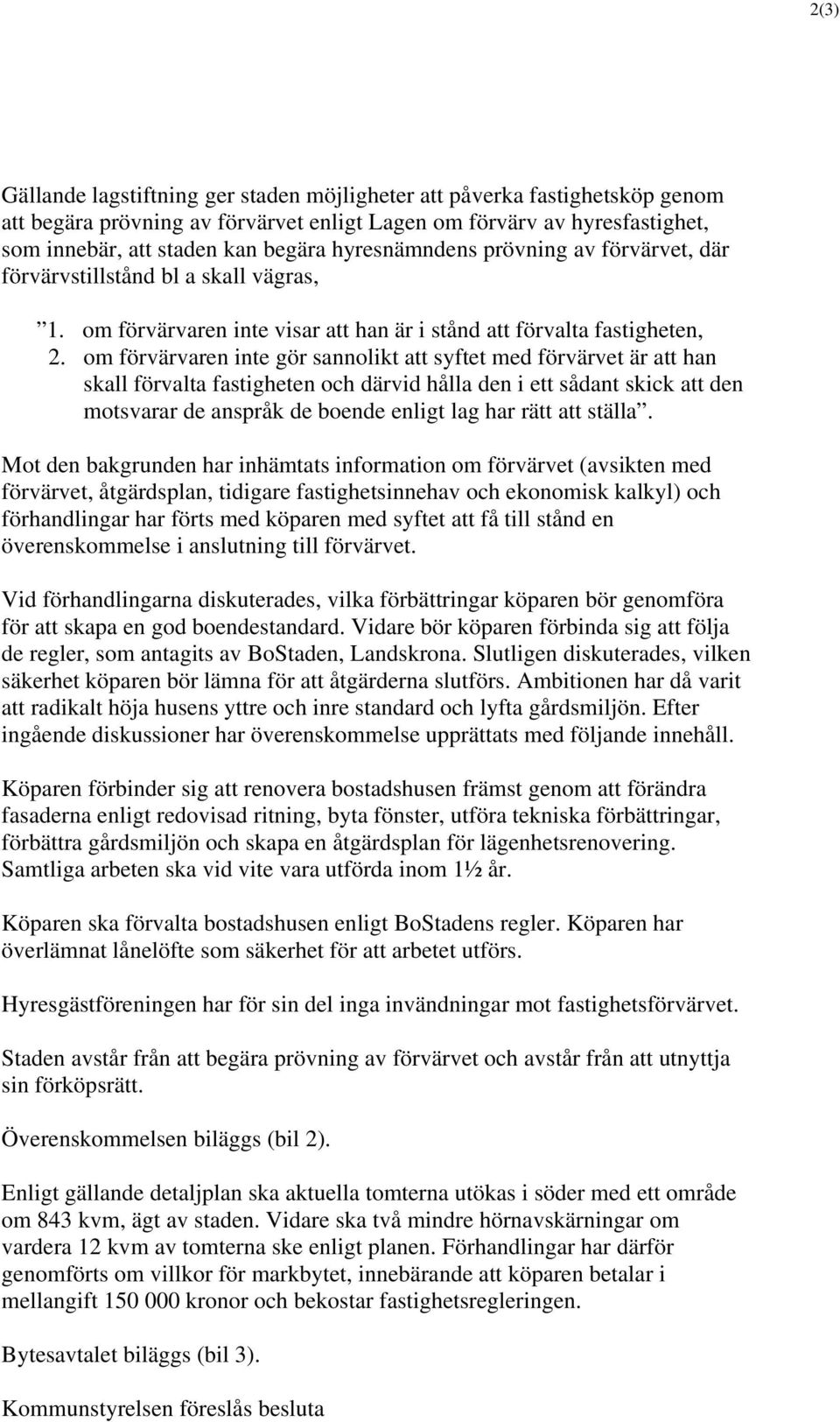 om förvärvaren inte gör sannolikt att syftet med förvärvet är att han skall förvalta fastigheten och därvid hålla den i ett sådant skick att den motsvarar de anspråk de boende enligt lag har rätt att