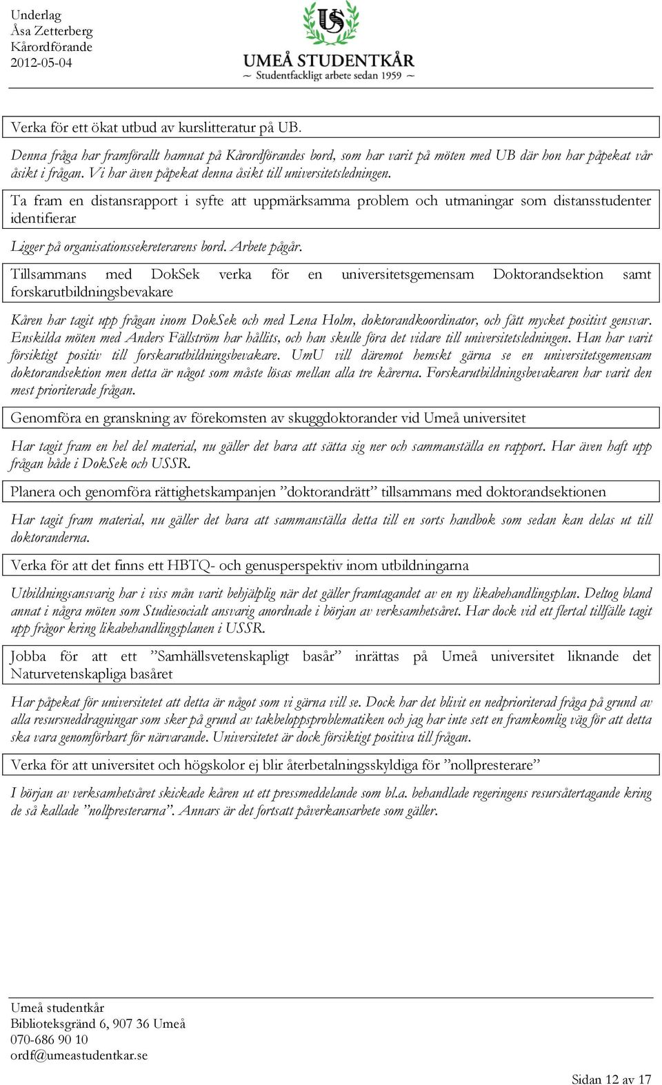 Ta fram en distansrapport i syfte att uppmärksamma problem och utmaningar som distansstudenter identifierar Ligger på organisationssekreterarens bord. Arbete pågår.