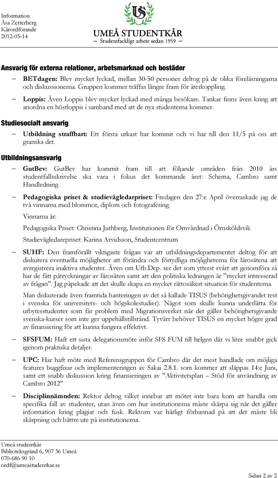 Tankar finns även kring att anordna en höstloppis i samband med att de nya studenterna kommer.