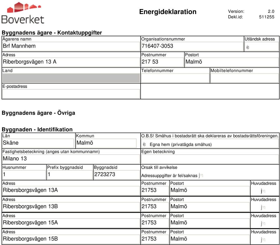 Mobiltelefonnummer Utländsk adress E-postadress Byggnadens ägare - Övriga Byggnaden - Identifikation Län Skåne Kommun Fastighetsbeteckning (anges utan kommunnamn)