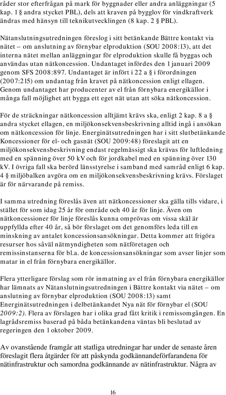 Nätanslutningsutredningen föreslog i sitt betänkande Bättre kontakt via nätet om anslutning av förnybar elproduktion (SOU 2008:13), att det interna nätet mellan anläggningar för elproduktion skulle