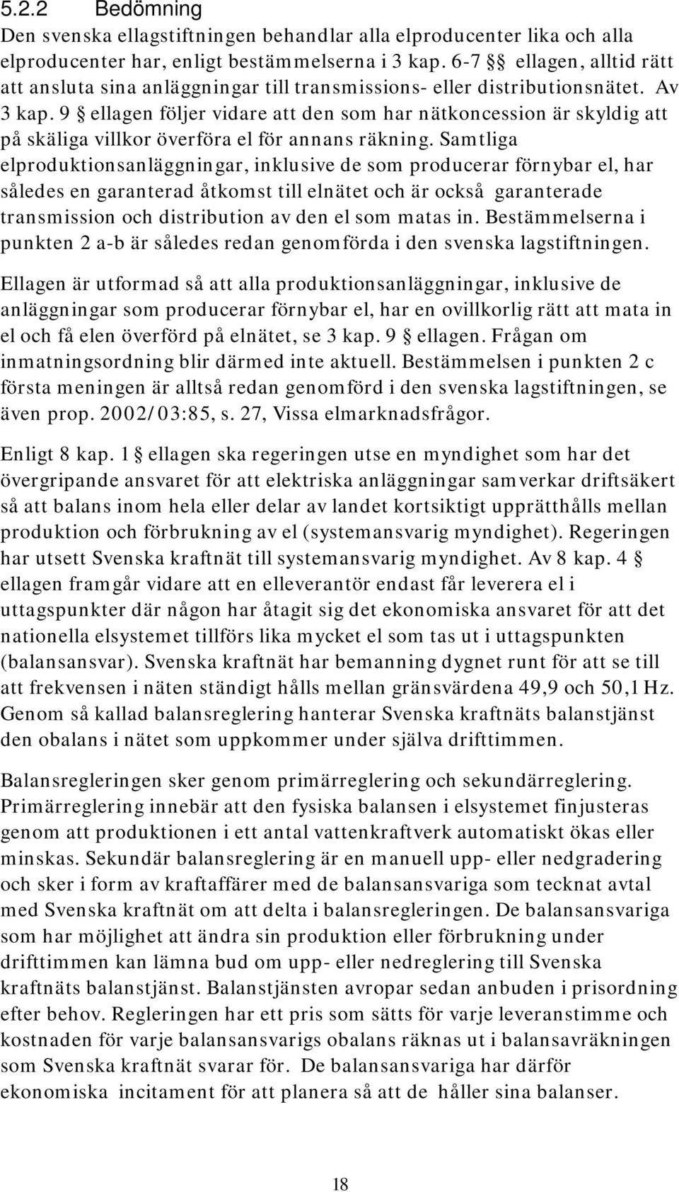 9 ellagen följer vidare att den som har nätkoncession är skyldig att på skäliga villkor överföra el för annans räkning.