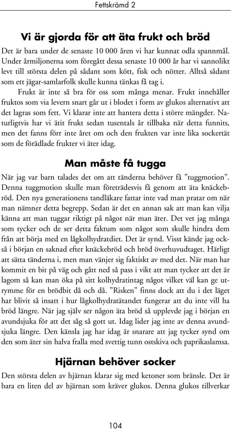 Alltså sådant som ett jägar-samlarfolk skulle kunna tänkas få tag i. Frukt är inte så bra för oss som många menar.