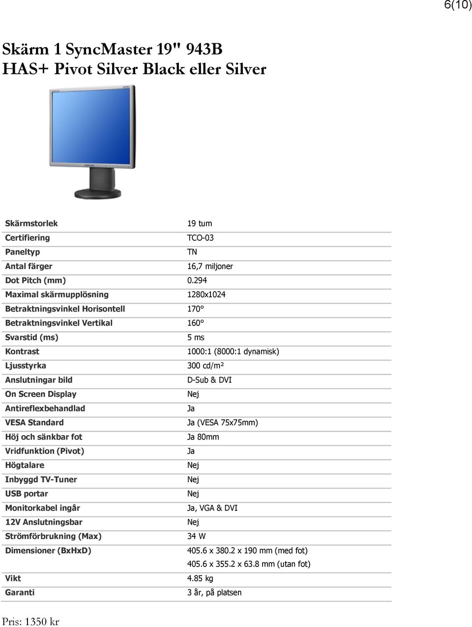 Anslutningar bild D-Sub & DVI On Screen Display Antireflexbehandlad VESA Standard (VESA 75x75mm) Höj och sänkbar fot 80mm Vridfunktion (Pivot) Högtalare Inbyggd TV-Tuner USB portar