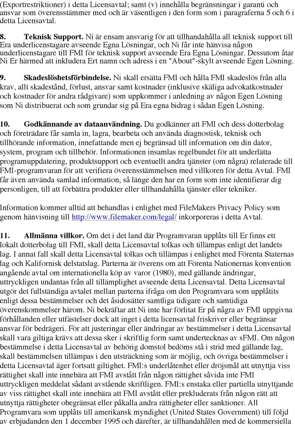 Ni är ensam ansvarig för att tillhandahålla all teknisk support till Era underlicenstagare avseende Egna Lösningar, och Ni får inte hänvisa någon underlicenstagare till FMI för teknisk support