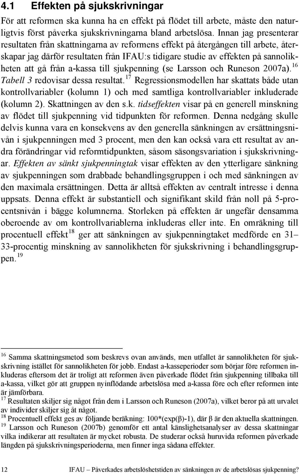 från a-kassa till sjukpenning (se Larsson och Runeson 2007a). 16 Tabell 3 redovisar dessa resultat.