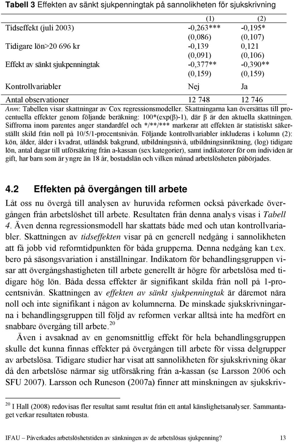 Skattningarna kan översättas till procentuella effekter genom följande beräkning: 100*(exp(β)-1), där β är den aktuella skattningen.